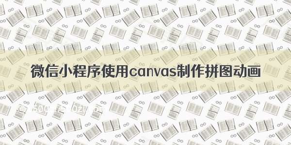 微信小程序使用canvas制作拼图动画
