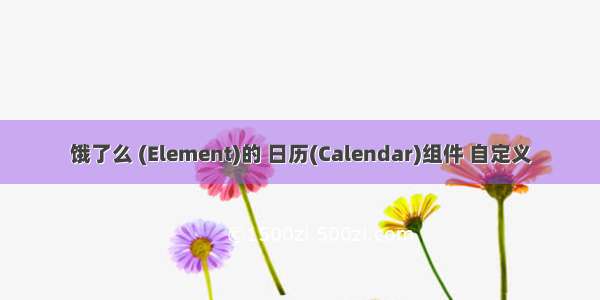 饿了么 (Element)的 日历(Calendar)组件 自定义