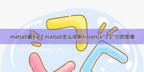 matlab画y x 2 matlab怎么绘制z=sqrt(x^2 y^2)的图像