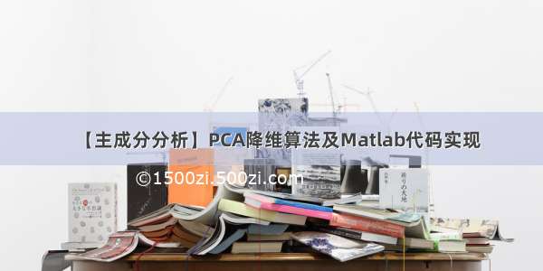【主成分分析】PCA降维算法及Matlab代码实现