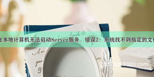 “在本地计算机无法启动Server服务。错误2：系统找不到指定的文件。”