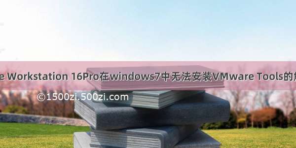 VMware Workstation 16Pro在windows7中无法安装VMware Tools的解决方法