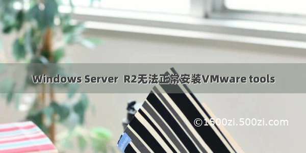 Windows Server  R2无法正常安装VMware tools