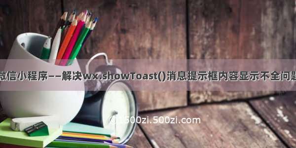 微信小程序——解决wx.showToast()消息提示框内容显示不全问题