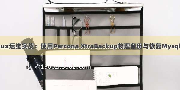 《Linux运维实战：使用Percona XtraBackup物理备份与恢复Mysql数据》