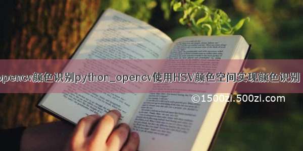 opencv颜色识别python_opencv使用HSV颜色空间实现颜色识别