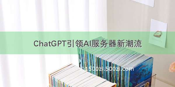 ChatGPT引领AI服务器新潮流