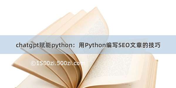 chatgpt赋能python：用Python编写SEO文章的技巧