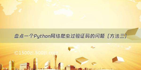 盘点一个Python网络爬虫过验证码的问题（方法三）