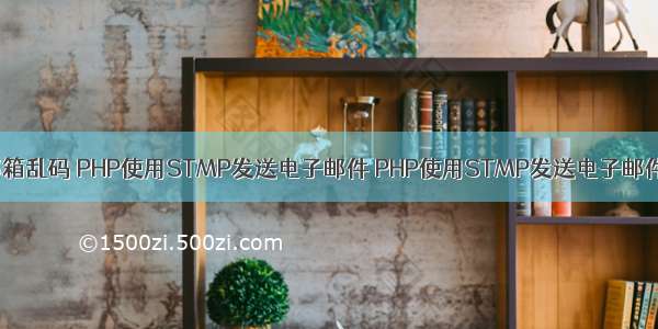 php发送邮箱乱码 PHP使用STMP发送电子邮件 PHP使用STMP发送电子邮件乱码解决