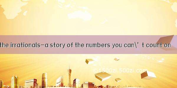 the irrationals-a story of the numbers you can\'t count on