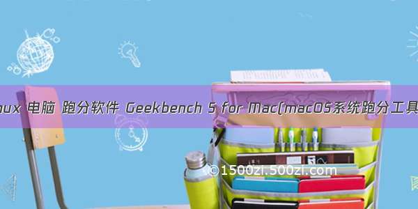 linux 电脑 跑分软件 Geekbench 5 for Mac(macOS系统跑分工具)
