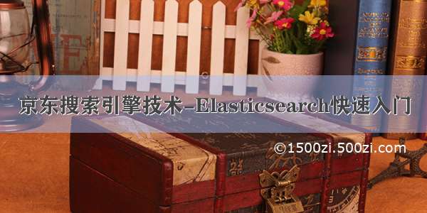 京东搜索引擎技术-Elasticsearch快速入门