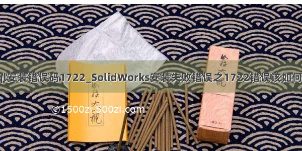 Mysql安装错误码1722_SolidWorks安装失败错误之1722错误该如何解决？