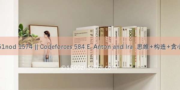 51nod 1574 || Codeforces 584 E. Anton and Ira  思维+构造+贪心
