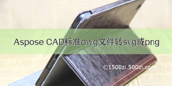 Aspose CAD标准dwg文件转svg或png