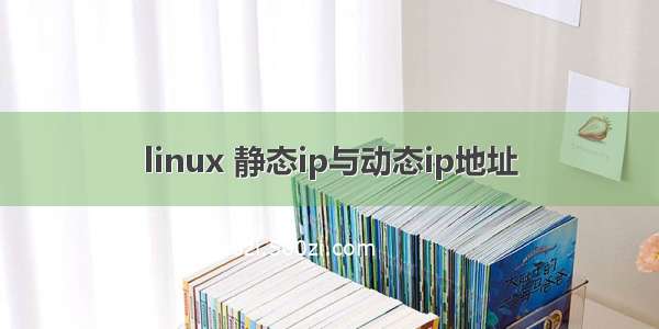 linux 静态ip与动态ip地址