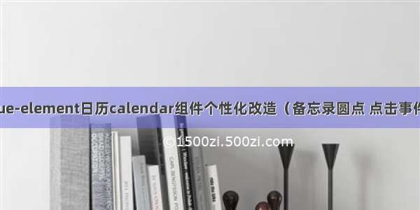 vue-element日历calendar组件个性化改造（备忘录圆点 点击事件）