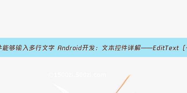 android什么控件能够输入多行文字 Android开发：文本控件详解——EditText（一）基本属性...