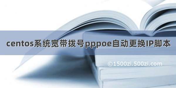 centos系统宽带拨号pppoe自动更换IP脚本