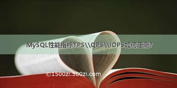 MySQL性能指标TPS\\QPS\\IOPS如何压测？