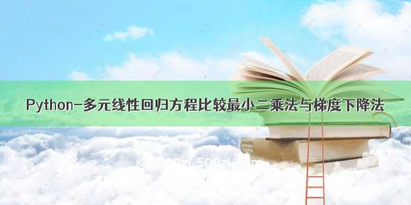 Python-多元线性回归方程比较最小二乘法与梯度下降法