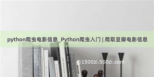 python爬虫电影信息_Python爬虫入门 | 爬取豆瓣电影信息