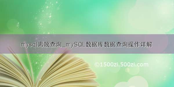 mysql离散查询_mySQL数据库数据查询操作详解