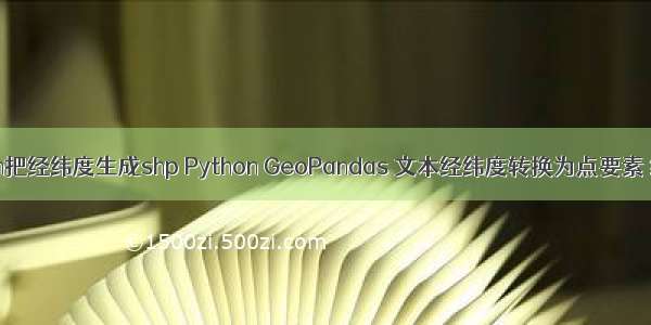 python把经纬度生成shp Python GeoPandas 文本经纬度转换为点要素 线要素