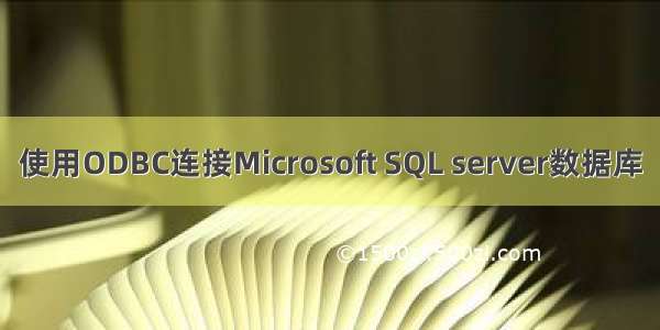 使用ODBC连接Microsoft SQL server数据库