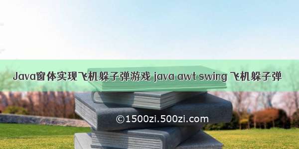 Java窗体实现飞机躲子弹游戏 java awt swing 飞机躲子弹