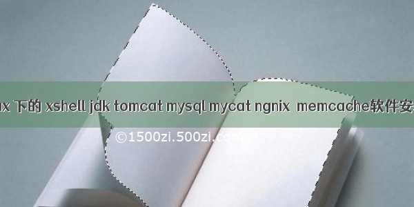 5.linux 下的 xshell jdk tomcat mysql mycat ngnix  memcache软件安装