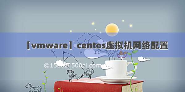 【vmware】centos虚拟机网络配置