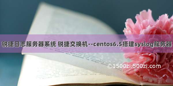 锐捷日志服务器系统 锐捷交换机--centos6.5搭建syslog服务器