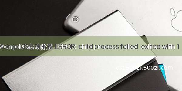 MongoDB启动报错 ERROR: child process failed  exited with 1