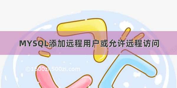 MYSQL添加远程用户或允许远程访问