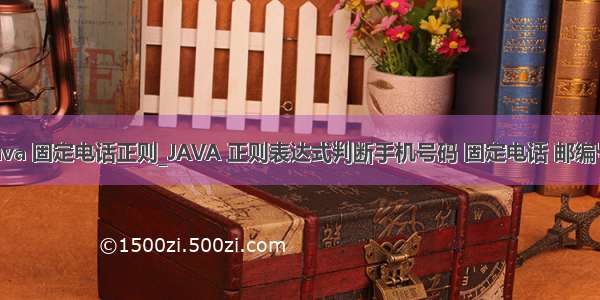 java 固定电话正则_JAVA 正则表达式判断手机号码 固定电话 邮编号