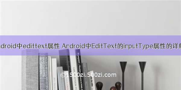 android中edittext属性 Android中EditText的inputType属性的详解