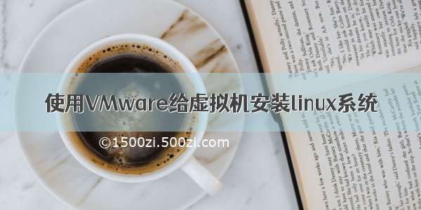 使用VMware给虚拟机安装linux系统