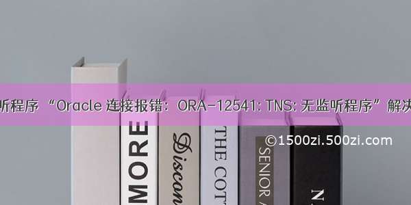 oracle连接 无监听程序 “Oracle 连接报错：ORA-12541: TNS: 无监听程序”解决方案 | 学步园...