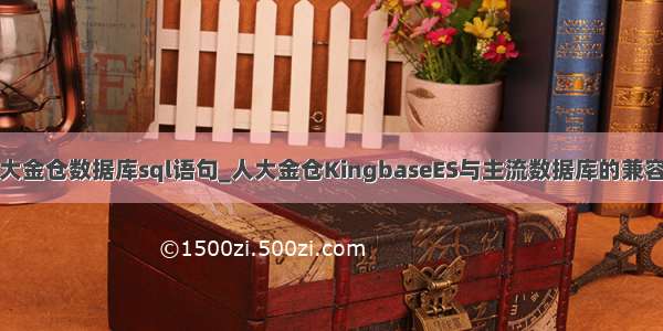 人大金仓数据库sql语句_人大金仓KingbaseES与主流数据库的兼容性