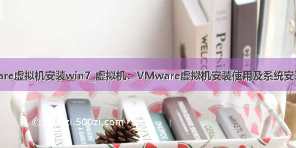 vmware虚拟机安装win7_虚拟机：VMware虚拟机安装使用及系统安装教程