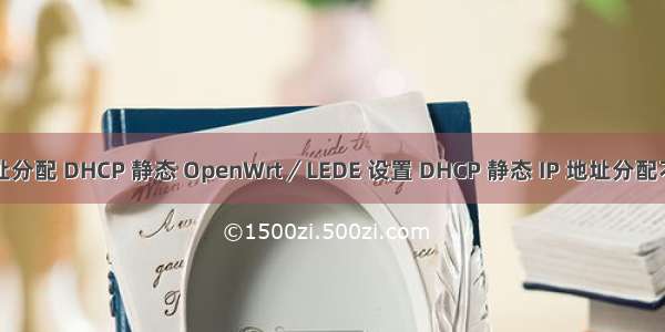 计算机地址分配 DHCP 静态 OpenWrt／LEDE 设置 DHCP 静态 IP 地址分配不生效处理
