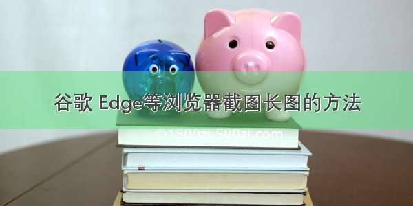 谷歌 Edge等浏览器截图长图的方法