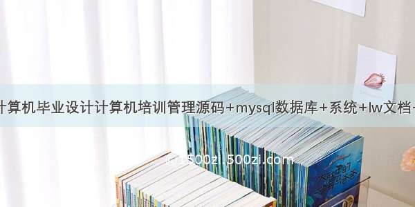 java计算机毕业设计计算机培训管理源码+mysql数据库+系统+lw文档+部署