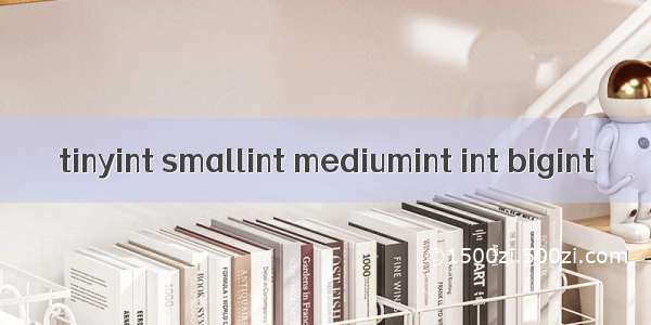 tinyint smallint mediumint int bigint