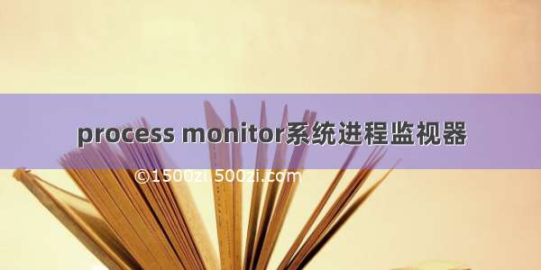 process monitor系统进程监视器