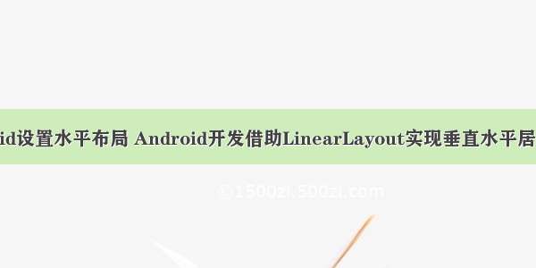 android设置水平布局 Android开发借助LinearLayout实现垂直水平居中布局