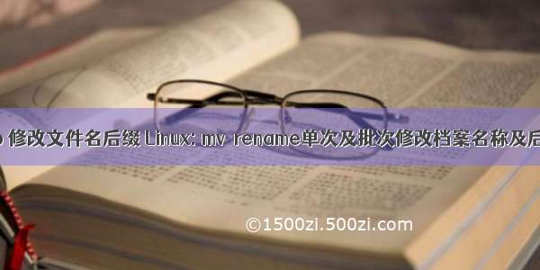 linux php 修改文件名后缀 Linux: mv  rename单次及批次修改档案名称及后缀（批