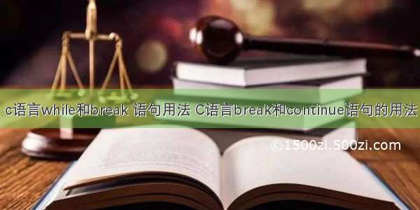 c语言while和break 语句用法 C语言break和continue语句的用法